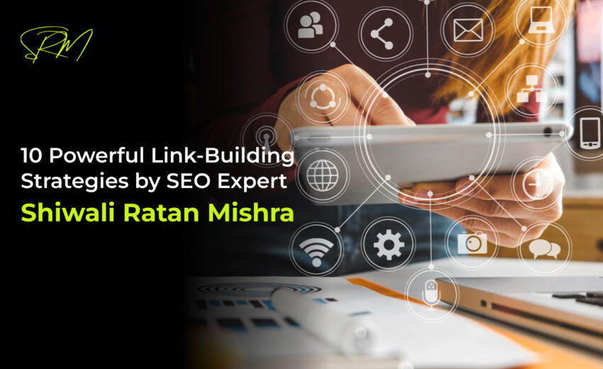 10 Powerful Link-Building Strategies by SEO Expert Shiwali Ratan Mishra