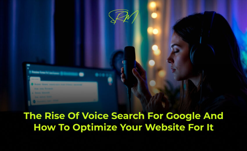 The Rise of Voice Search For Google and How to Optimize Your Website for It