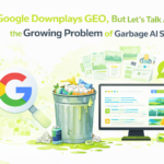 Google downplays GEO while garbage content climbs to the top of search results.