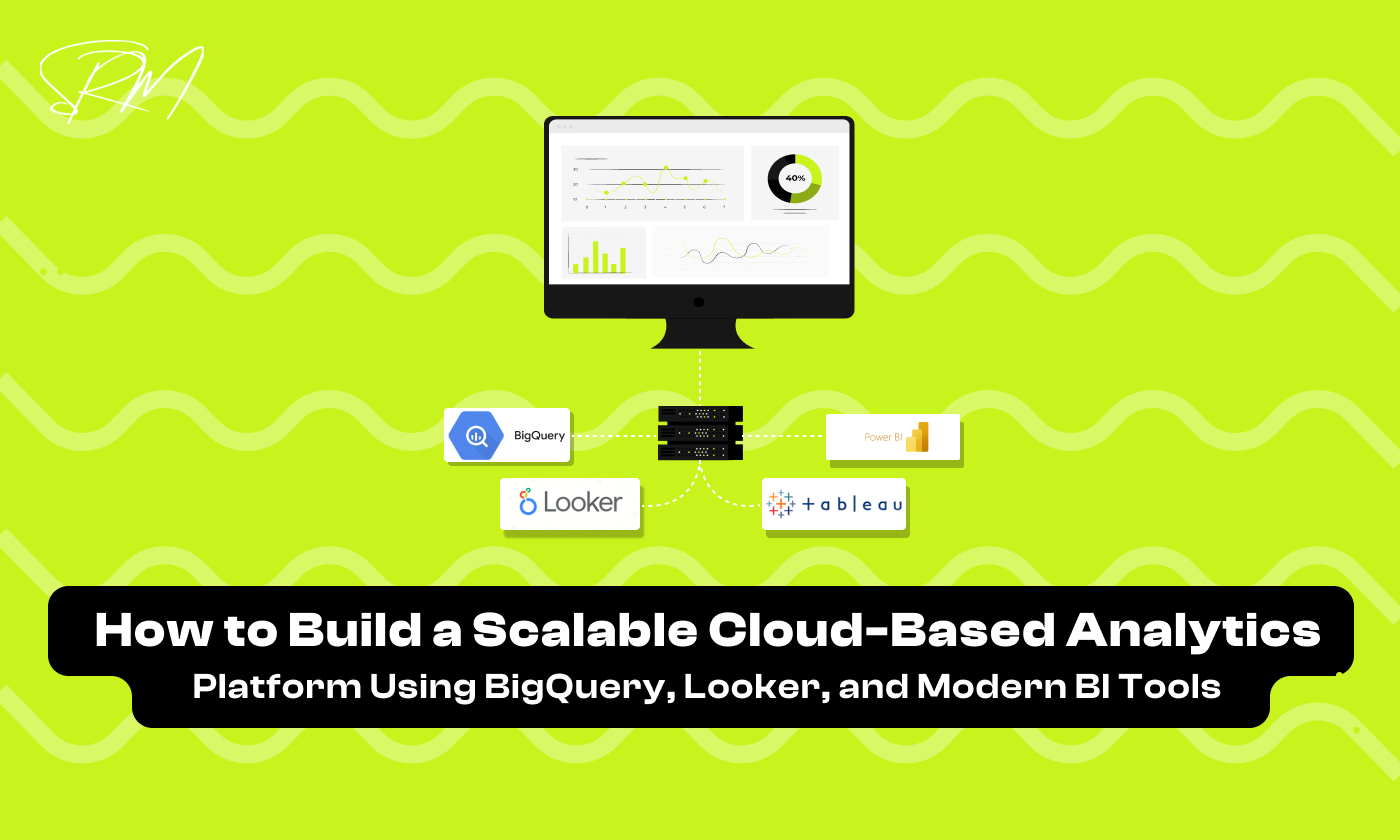How to Build a Scalable Cloud-Based Analytics Platform Using BigQuery, Looker, and Modern BI Tools