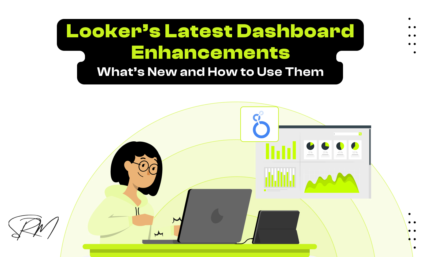 Looker’s Latest Dashboard Enhancements: What’s New and How to Use Them