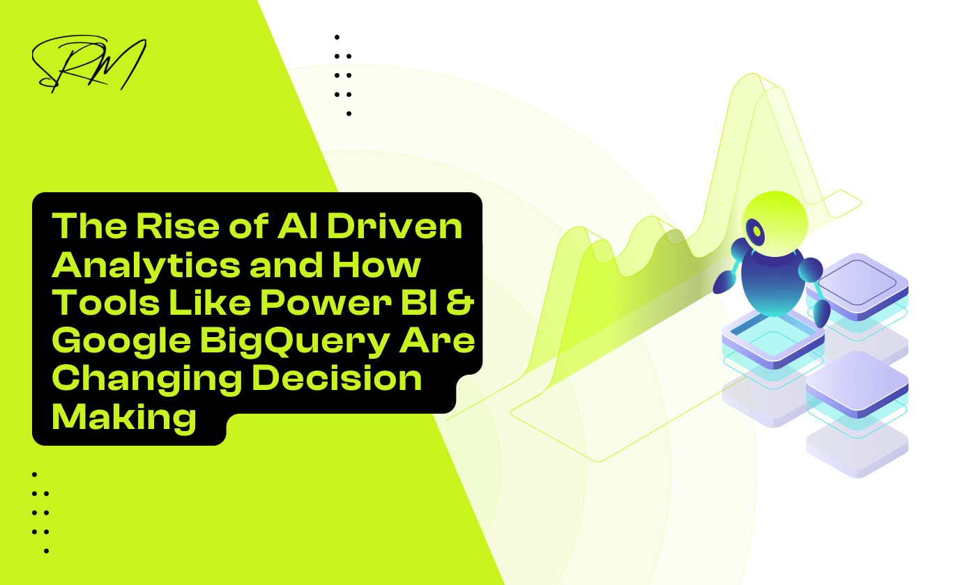 The Rise of AI Driven Analytics and How Tools Like Power BI & Google BigQuery Are Changing Decision Making