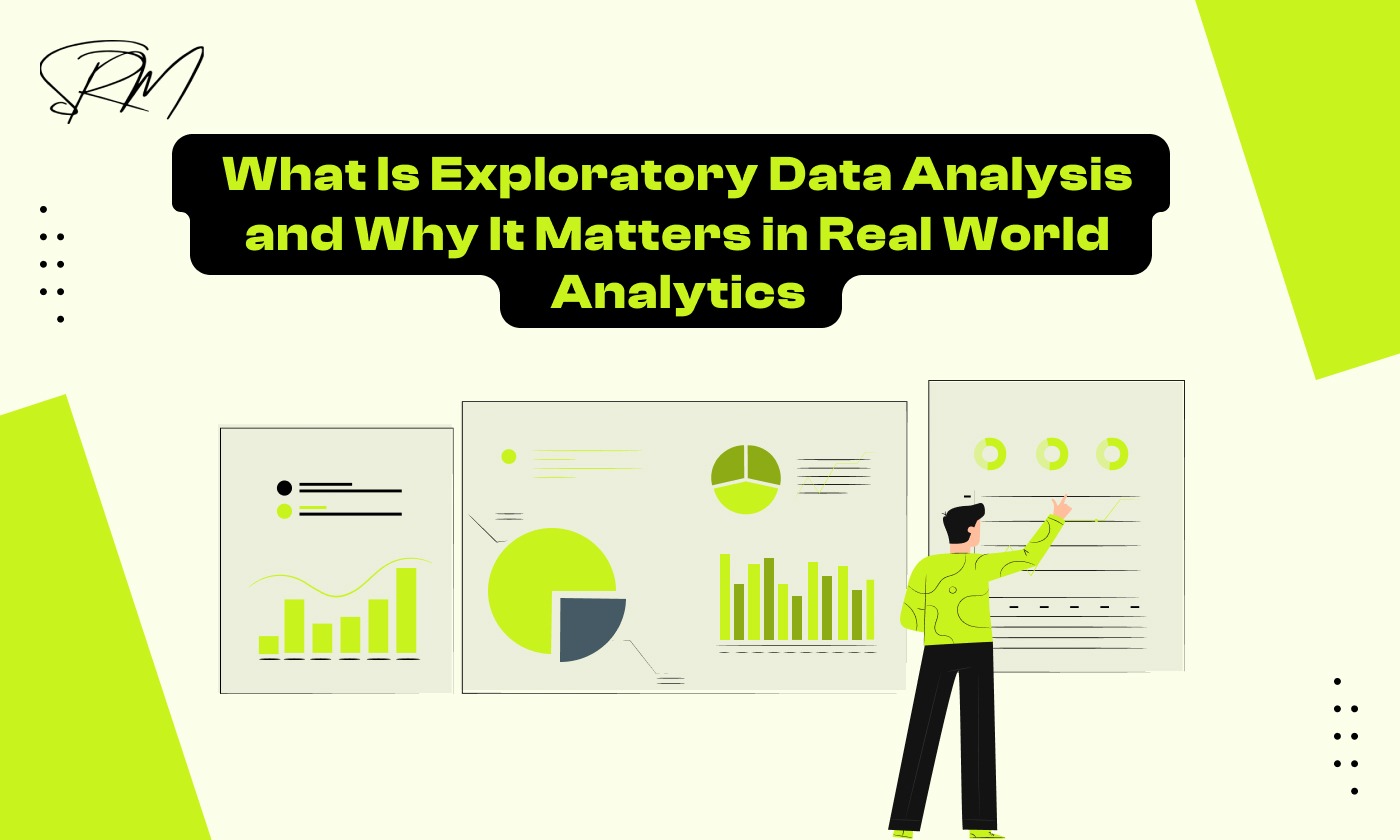 What Is Exploratory Data Analysis and Why It Matters in Real World Analytics